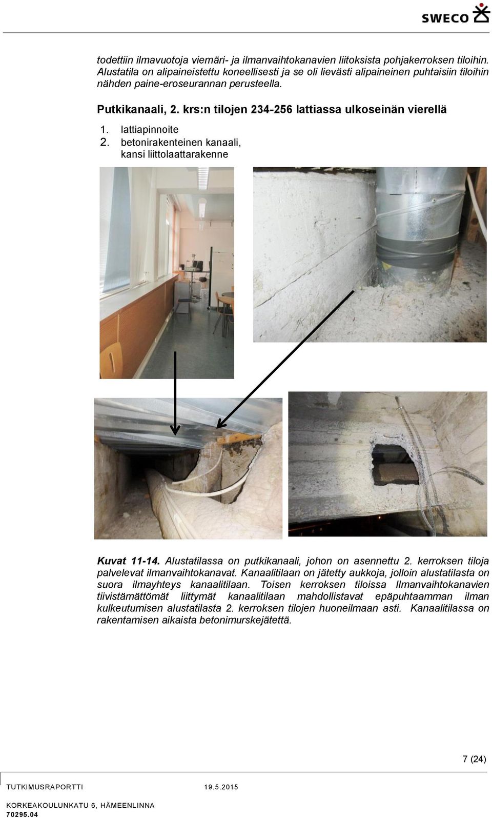 krs:n tilojen 234-256 lattiassa ulkoseinän vierellä 1. lattiapinnoite 2. betonirakenteinen kanaali, kansi liittolaattarakenne Kuvat 11-14. Alustatilassa on putkikanaali, johon on asennettu 2.