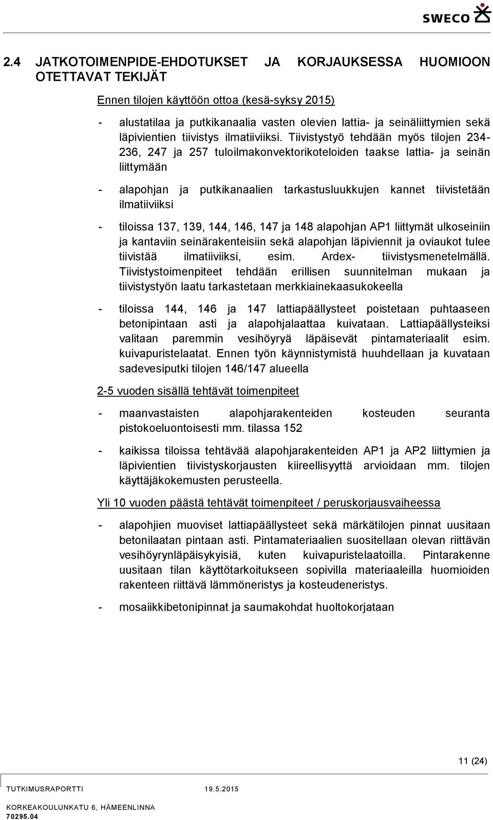 Tiivistystyö tehdään myös tilojen 234-236, 247 ja 257 tuloilmakonvektorikoteloiden taakse lattia- ja seinän liittymään - alapohjan ja putkikanaalien tarkastusluukkujen kannet tiivistetään