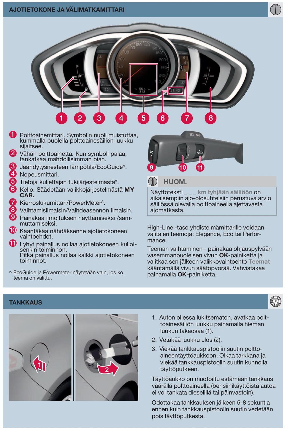 7 Kierroslukumittari/PowerMeter A. 8 Vaihtamisilmaisin/Vaihdeasennon ilmaisin. Painakaa ilmoituksen näyttämiseksi /sammuttamiseksi. Kääntäkää nähdäksenne ajotietokoneen vaihtoehdot.