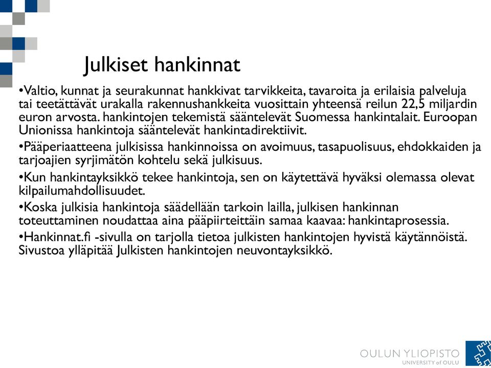 Pääperiaatteena julkisissa hankinnoissa on avoimuus, tasapuolisuus, ehdokkaiden ja tarjoajien syrjimätön kohtelu sekä julkisuus.