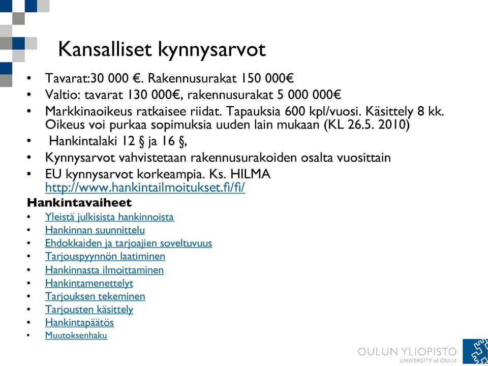 2010) Hankintalaki 12 ja 16, Kynnysarvot vahvistetaan rakennusurakoiden osalta vuosittain EU kynnysarvot korkeampia. Ks. HILMA http://www.hankintailmoitukset.