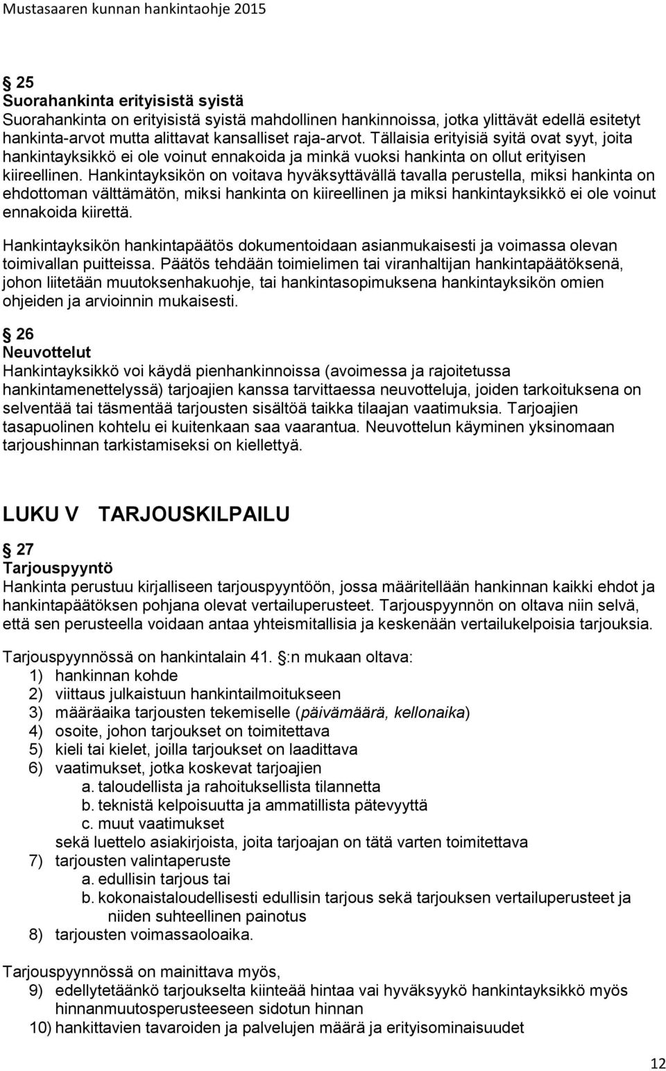 Hankintayksikön on voitava hyväksyttävällä tavalla perustella, miksi hankinta on ehdottoman välttämätön, miksi hankinta on kiireellinen ja miksi hankintayksikkö ei ole voinut ennakoida kiirettä.