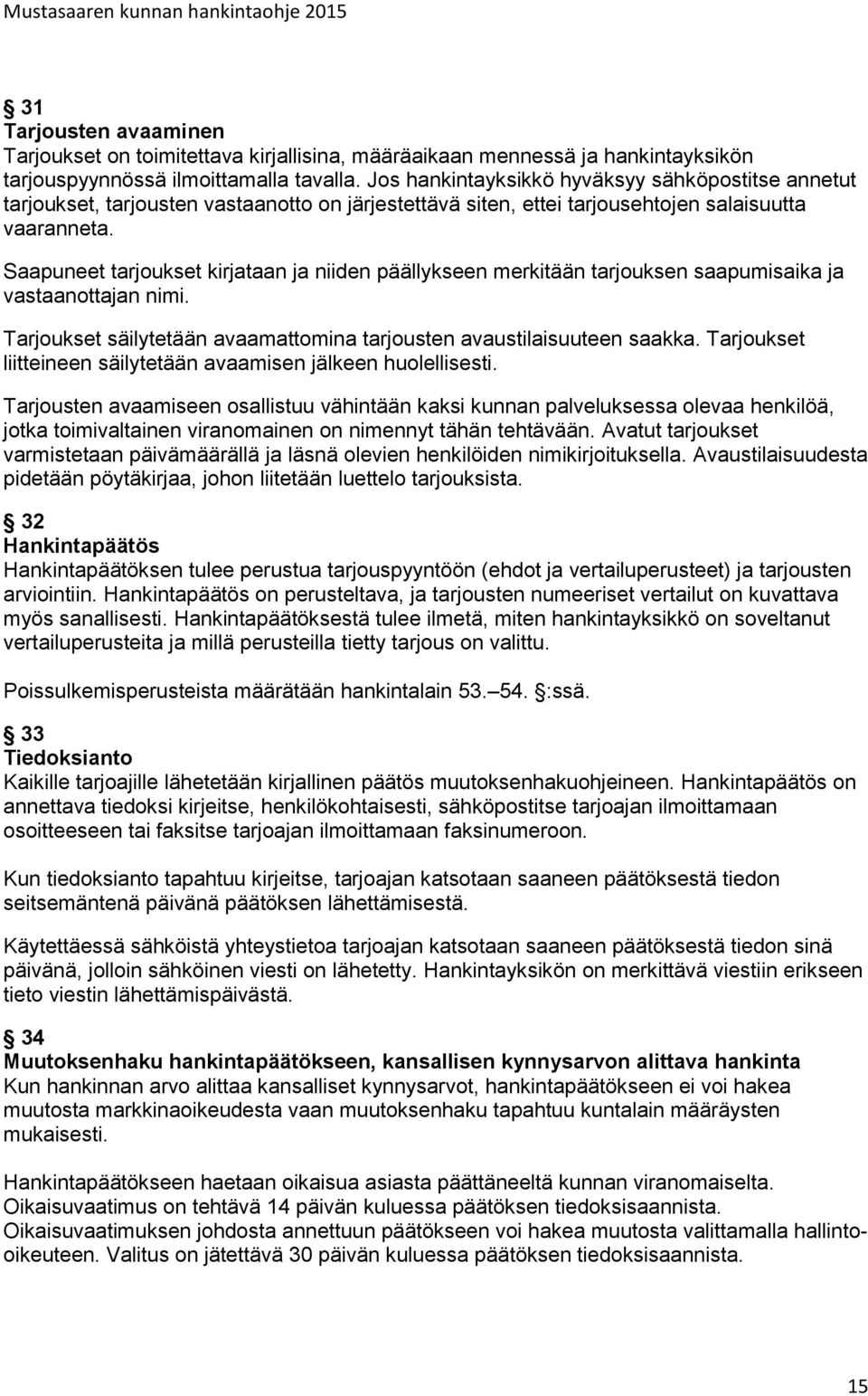 Saapuneet tarjoukset kirjataan ja niiden päällykseen merkitään tarjouksen saapumisaika ja vastaanottajan nimi. Tarjoukset säilytetään avaamattomina tarjousten avaustilaisuuteen saakka.