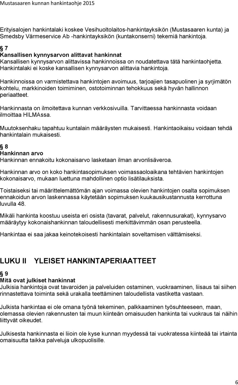 Hankinnoissa on varmistettava hankintojen avoimuus, tarjoajien tasapuolinen ja syrjimätön kohtelu, markkinoiden toimiminen, ostotoiminnan tehokkuus sekä hyvän hallinnon periaatteet.
