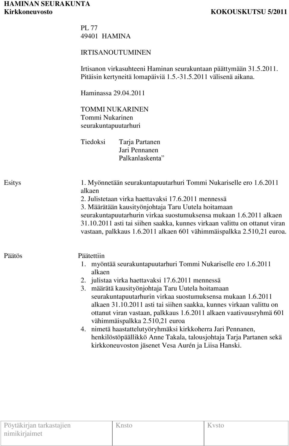 Julistetaan virka haettavaksi 17.6.2011 mennessä 3. Määrätään kausityönjohtaja Taru Uutela hoitamaan seurakuntapuutarhurin virkaa suostumuksensa mukaan 1.6.2011 alkaen 31.10.
