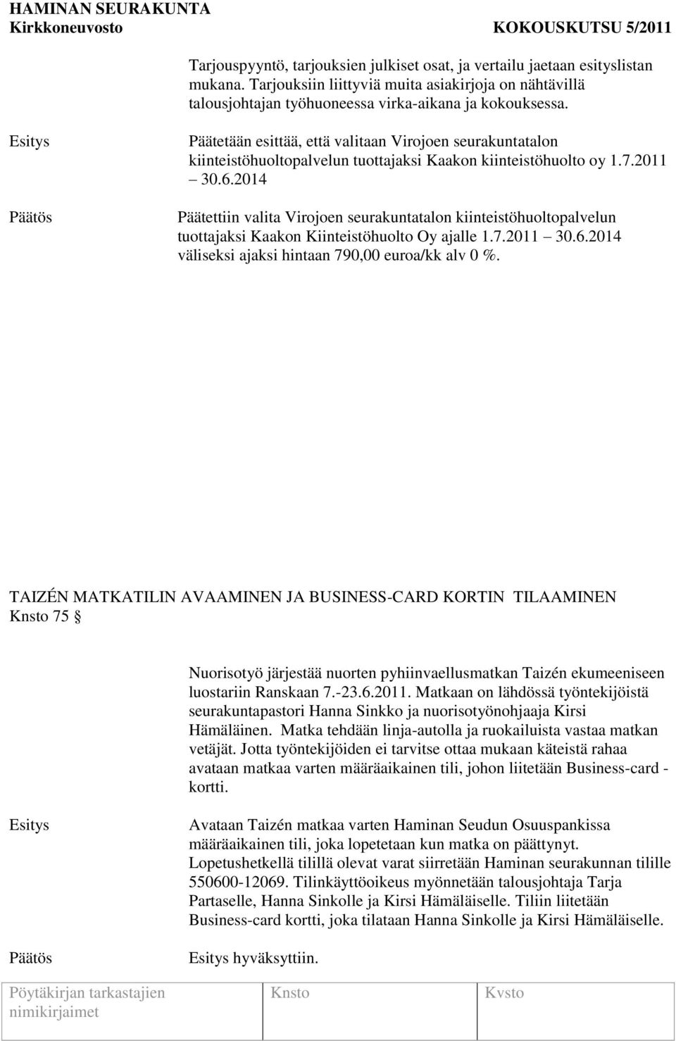 2014 Päätettiin valita Virojoen seurakuntatalon kiinteistöhuoltopalvelun tuottajaksi Kaakon Kiinteistöhuolto Oy ajalle 1.7.2011 30.6.2014 väliseksi ajaksi hintaan 790,00 euroa/kk alv 0 %.