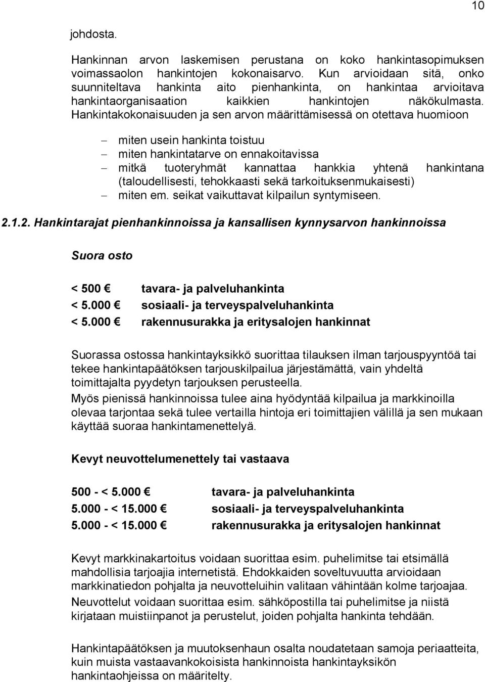 Hankintakokonaisuuden ja sen arvon määrittämisessä on otettava huomioon miten usein hankinta toistuu miten hankintatarve on ennakoitavissa mitkä tuoteryhmät kannattaa hankkia yhtenä hankintana