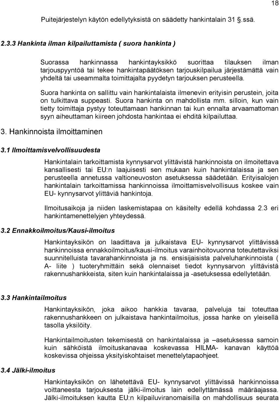 3 Hankinta ilman kilpailuttamista ( suora hankinta ) Suorassa hankinnassa hankintayksikkö suorittaa tilauksen ilman tarjouspyyntöä tai tekee hankintapäätöksen tarjouskilpailua järjestämättä vain