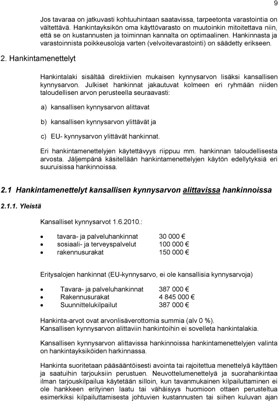 Hankinnasta ja varastoinnista poikkeusoloja varten (velvoitevarastointi) on säädetty erikseen. Hankintalaki sisältää direktiivien mukaisen kynnysarvon lisäksi kansallisen kynnysarvon.