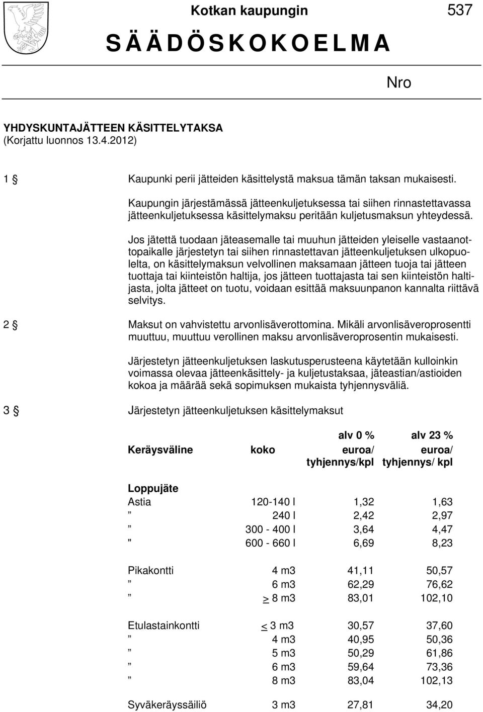 Jos jätettä tuodaan jäteasemalle tai muuhun jätteiden yleiselle vastaanottopaikalle järjestetyn tai siihen rinnastettavan jätteenkuljetuksen ulkopuolelta, on käsittelymaksun velvollinen maksamaan