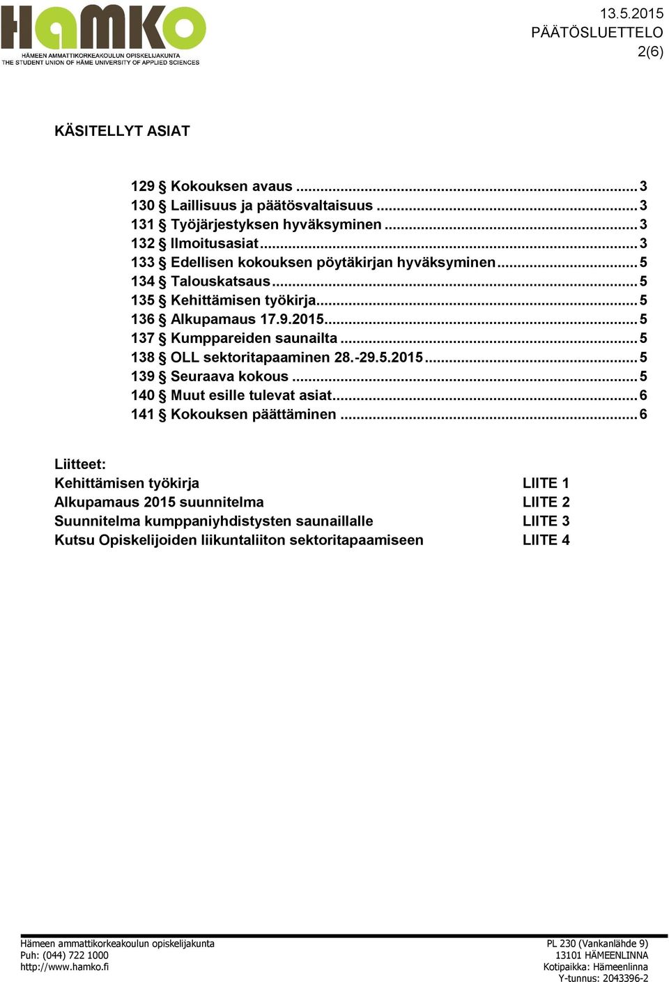 .. 5 137 Kumppareiden saunailta... 5 138 OLL sektoritapaaminen 28.-29.5.2015... 5 139 Seuraava kokous... 5 140 Muut esille tulevat asiat.