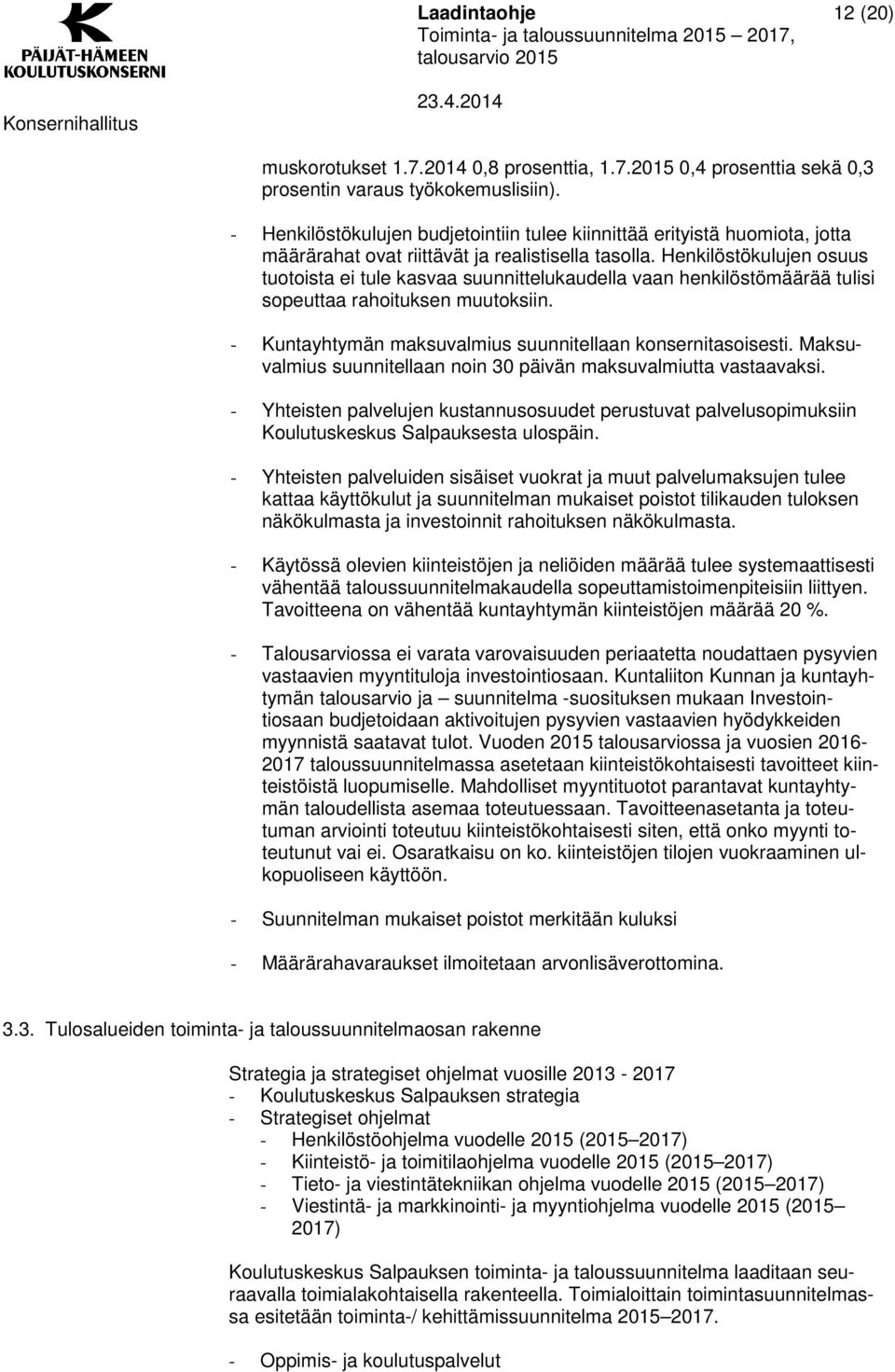 Henkilöstökulujen osuus tuotoista ei tule kasvaa suunnittelukaudella vaan henkilöstömäärää tulisi sopeuttaa rahoituksen muutoksiin. - Kuntayhtymän maksuvalmius suunnitellaan konsernitasoisesti.