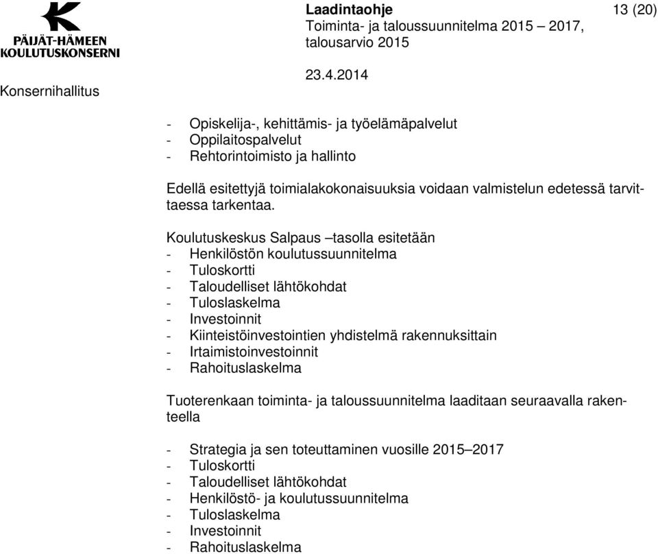 Koulutuskeskus Salpaus tasolla esitetään - Henkilöstön koulutussuunnitelma - Tuloskortti - Taloudelliset lähtökohdat - Tuloslaskelma - Investoinnit - Kiinteistöinvestointien