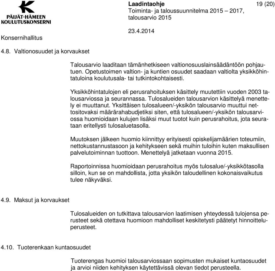 Yksikköhintatulojen eli perusrahoituksen käsittely muutettiin vuoden 2003 talousarviossa ja seurannassa. Tulosalueiden talousarvion käsittelyä menettely ei muuttanut.