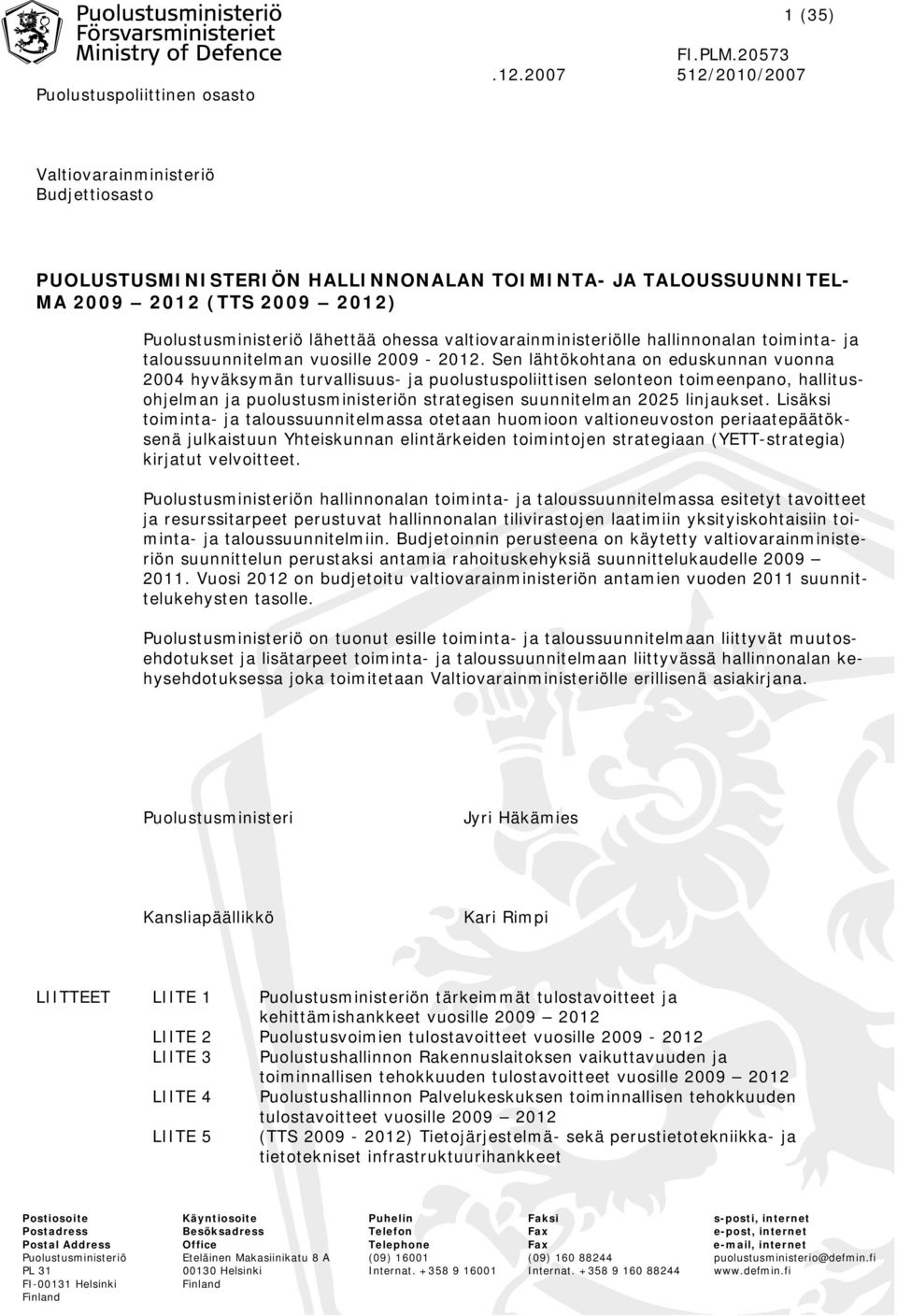 Sen lähtökohtana on eduskunnan vuonna 2004 hyväksymän turvallisuus- ja puolustuspoliittisen selonteon toimeenpano, hallitusohjelman ja puolustusministeriön strategisen suunnitelman 2025 linjaukset.