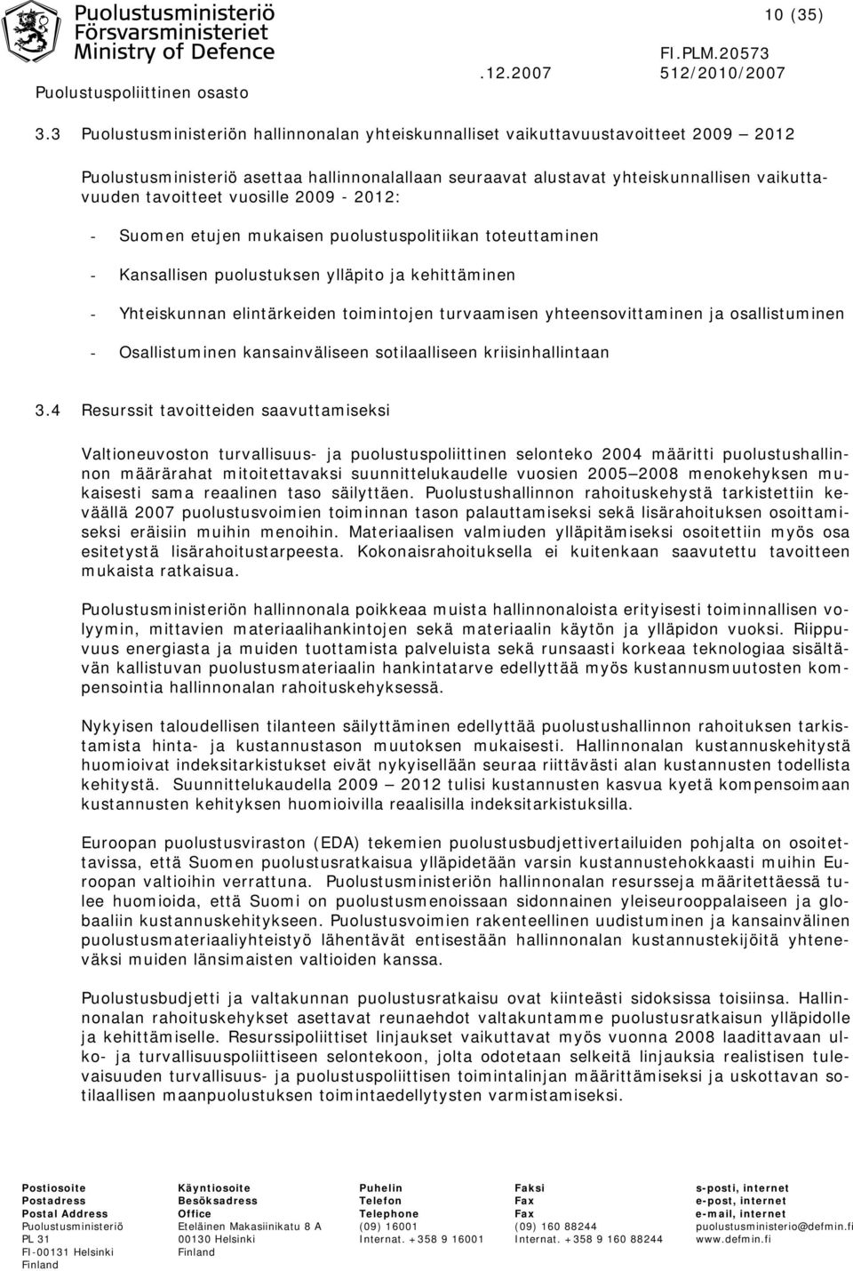 vuosille 2009-2012: - Suomen etujen mukaisen puolustuspolitiikan toteuttaminen - Kansallisen puolustuksen ylläpito ja kehittäminen - Yhteiskunnan elintärkeiden toimintojen turvaamisen