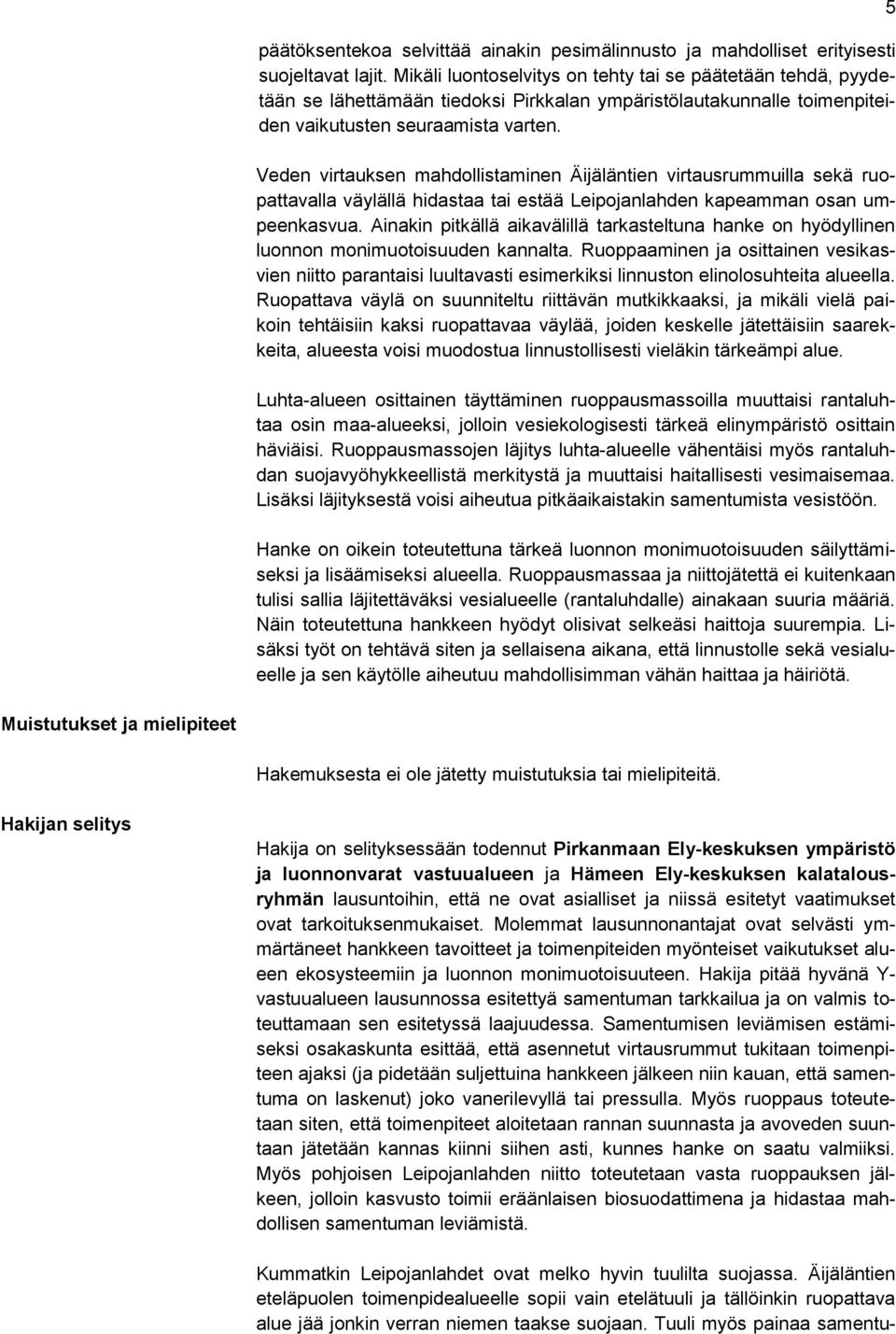 Veden virtauksen mahdollistaminen Äijäläntien virtausrummuilla sekä ruopattavalla väylällä hidastaa tai estää Leipojanlahden kapeamman osan umpeenkasvua.