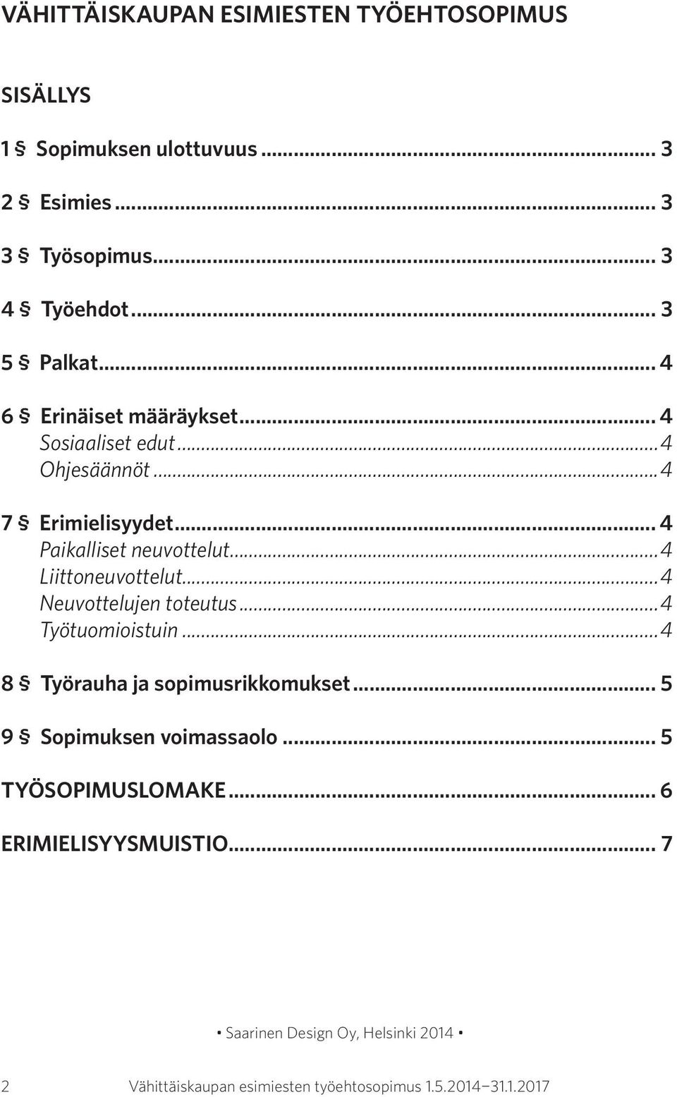 ..4 Liittoneuvottelut...4 Neuvottelujen toteutus...4 Työtuomioistuin...4 8 Työrauha ja sopimusrikkomukset... 5 9 Sopimuksen voimassaolo.