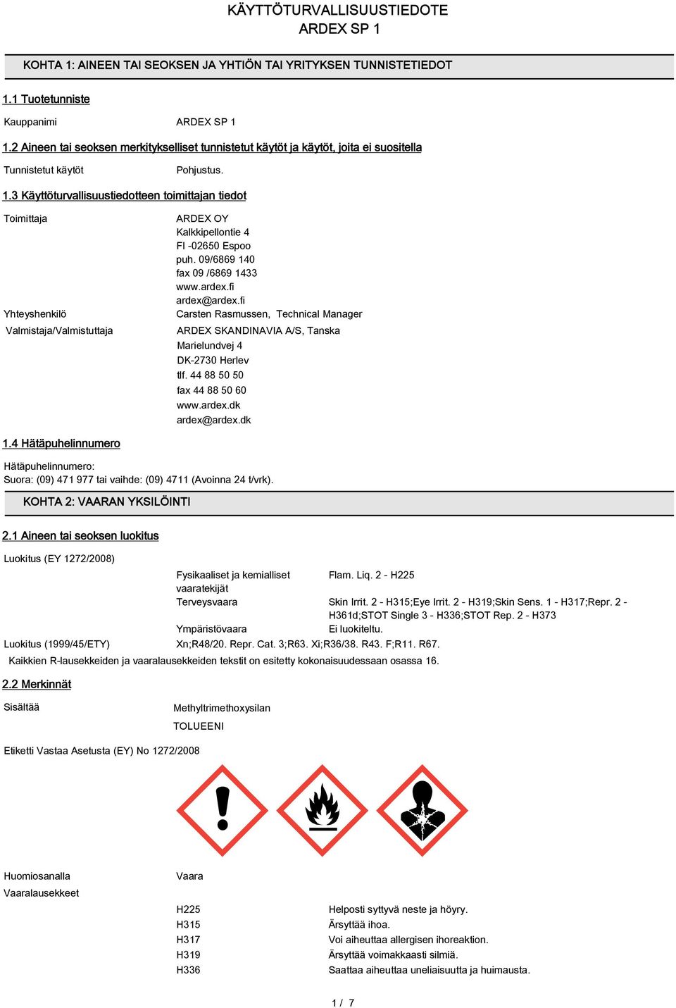 3 Käyttöturvallisuustiedotteen toimittajan tiedot Toimittaja Yhteyshenkilö Valmistaja/Valmistuttaja ARDEX OY Kalkkipellontie 4 FI -02650 Espoo puh. 09/6869 140 fax 09 /6869 1433 www.ardex.