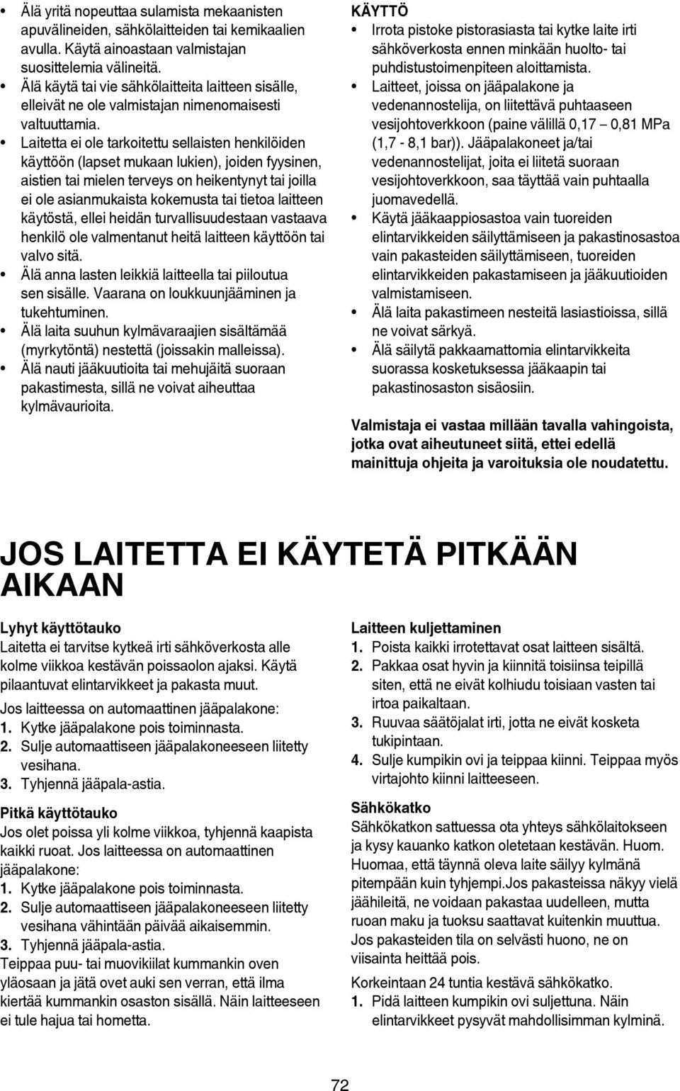 Laitetta ei ole tarkoitettu sellaisten henkilöiden käyttöön (lapset mukaan lukien), joiden fyysinen, aistien tai mielen terveys on heikentynyt tai joilla ei ole asianmukaista kokemusta tai tietoa