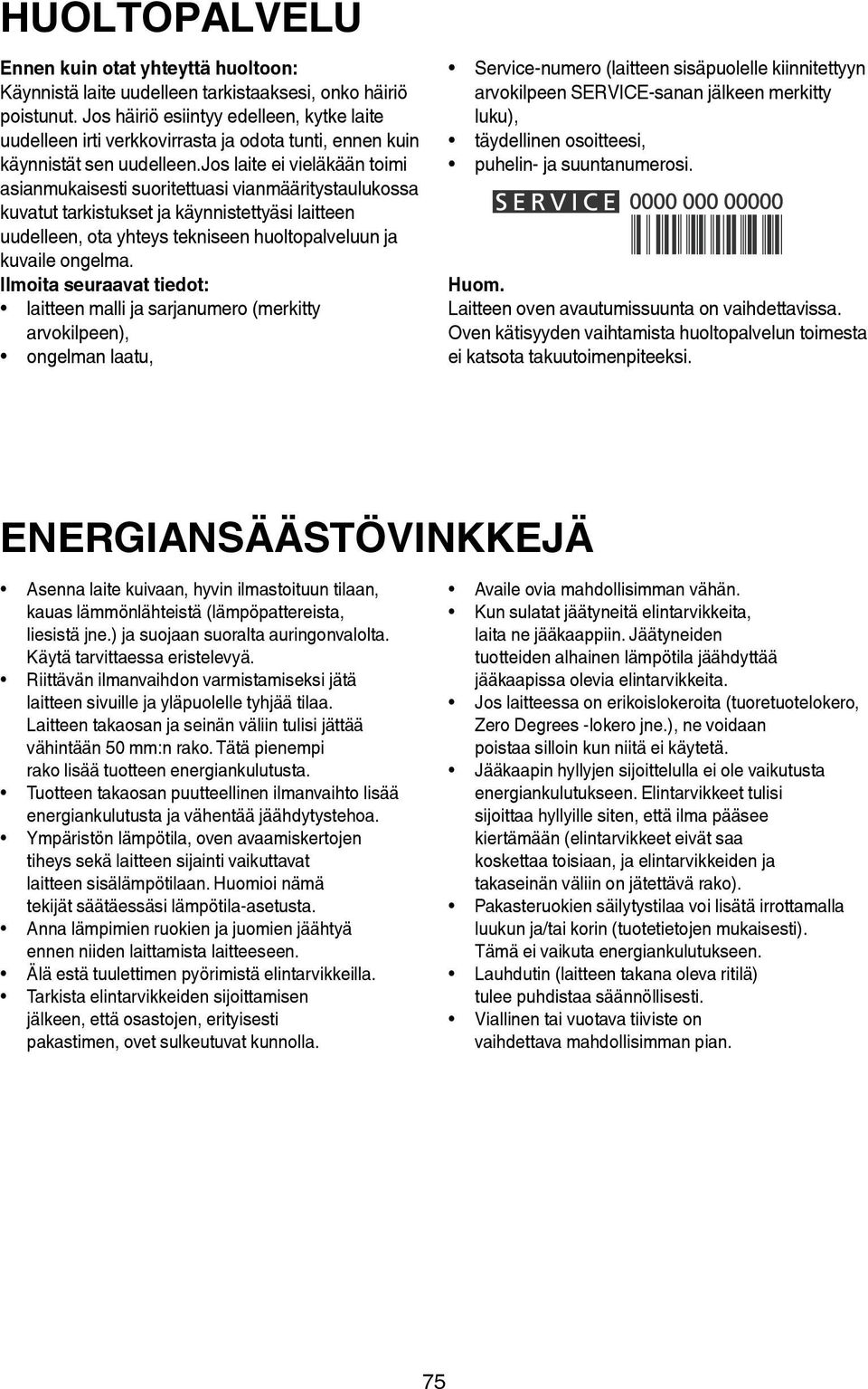 jos laite ei vieläkään toimi asianmukaisesti suoritettuasi vianmääritystaulukossa kuvatut tarkistukset ja käynnistettyäsi laitteen uudelleen, ota yhteys tekniseen huoltopalveluun ja kuvaile ongelma.