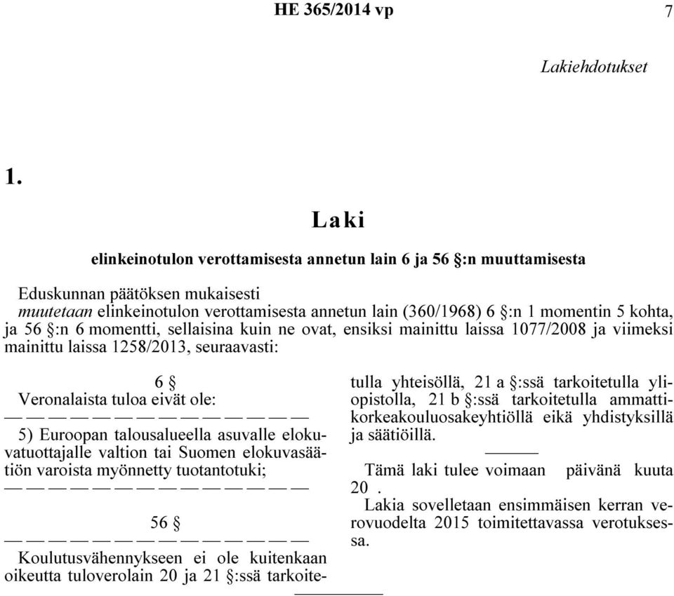 :n 6 momentti, sellaisina kuin ne ovat, ensiksi mainittu laissa 1077/2008 ja viimeksi mainittu laissa 1258/2013, seuraavasti: 6 Veronalaista tuloa eivät ole: 5) Euroopan talousalueella asuvalle