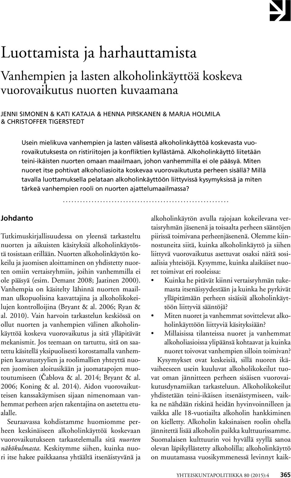 Alkoholinkäyttö liitetään teini-ikäisten nuorten omaan maailmaan, johon vanhemmilla ei ole pääsyä. Miten nuoret itse pohtivat alkoholiasioita koskevaa vuorovaikutusta perheen sisällä?