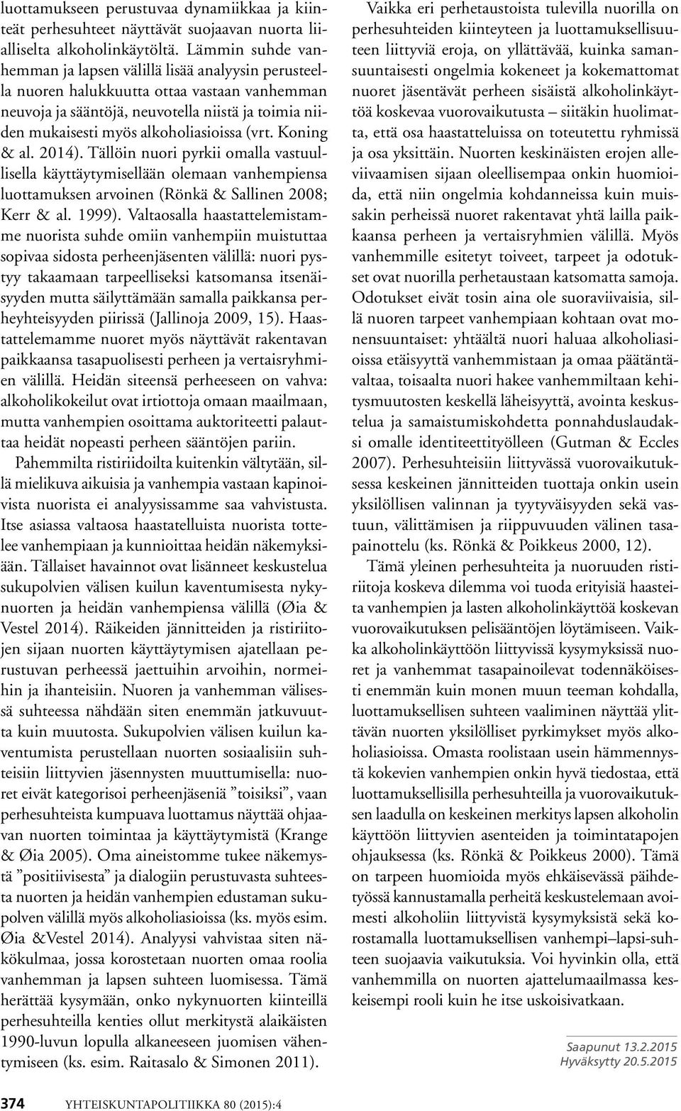 alkoholiasioissa (vrt. Koning & al. 2014). Tällöin nuori pyrkii omalla vastuullisella käyttäytymisellään olemaan vanhempiensa luottamuksen arvoinen (Rönkä & Sallinen 2008; Kerr & al. 1999).