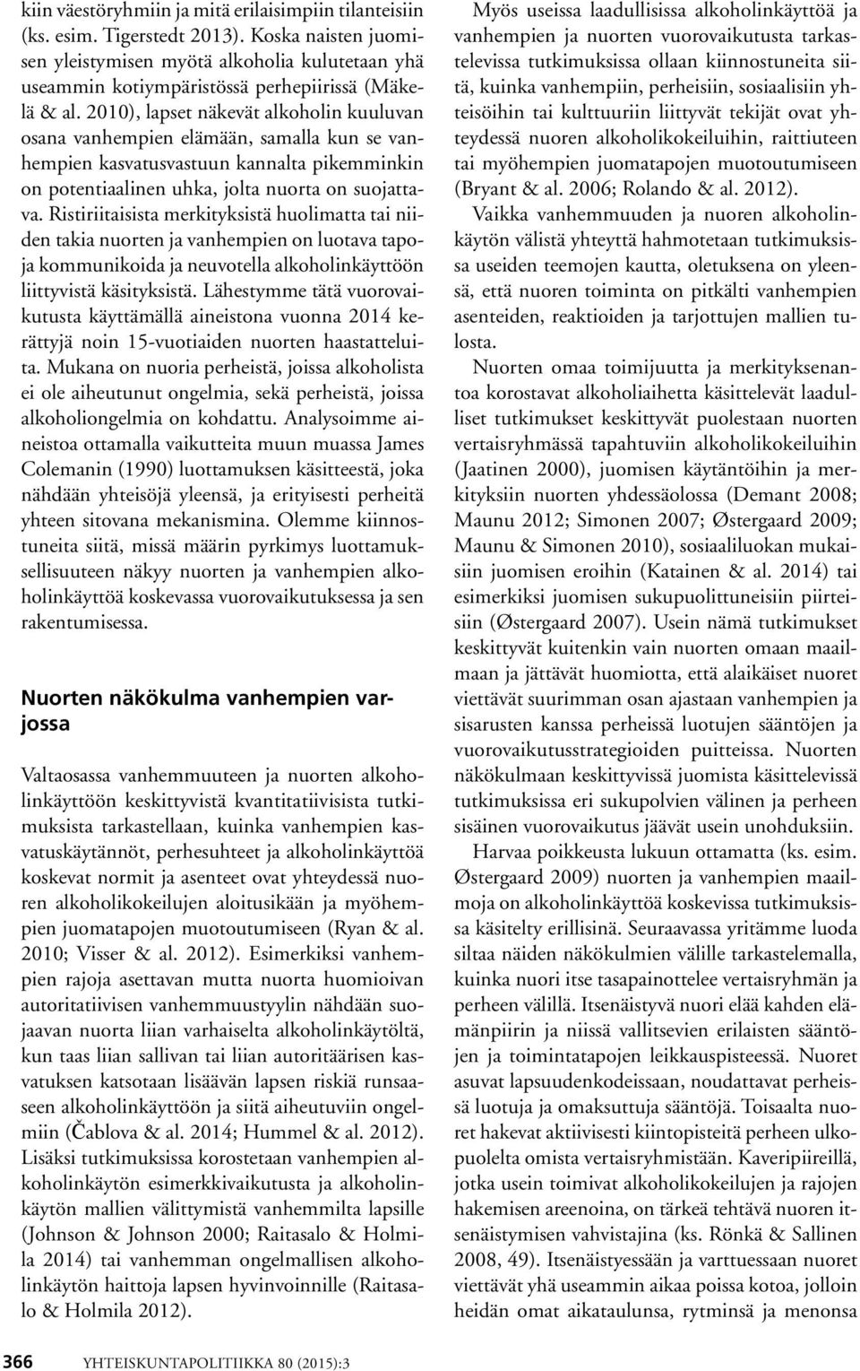 2010), lapset näkevät alkoholin kuuluvan osana vanhempien elämään, samalla kun se vanhempien kasvatusvastuun kannalta pikemminkin on potentiaalinen uhka, jolta nuorta on suojattava.