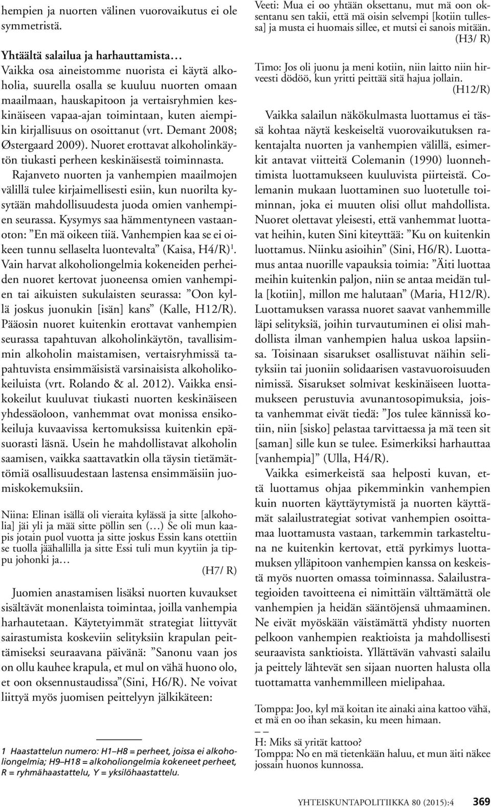 toimintaan, kuten aiempikin kirjallisuus on osoittanut (vrt. Demant 2008; Østergaard 2009). Nuoret erottavat alkoholinkäytön tiukasti perheen keskinäisestä toiminnasta.