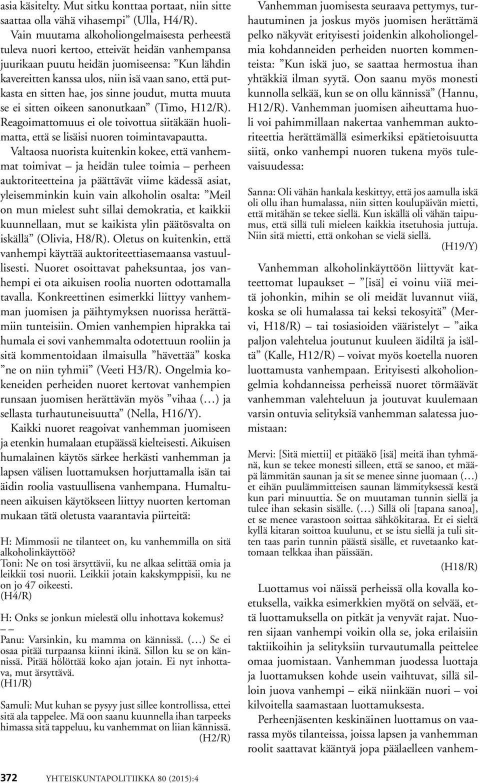 en sitten hae, jos sinne joudut, mutta muuta se ei sitten oikeen sanonutkaan (Timo, H12/R). Reagoimattomuus ei ole toivottua siitäkään huolimatta, että se lisäisi nuoren toimintavapautta.