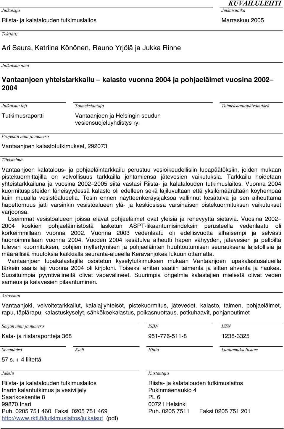 Toimeksiantopäivämäärä Projektin nimi ja numero Vantaanjoen kalastotutkimukset, 292073 Tiivistelmä Vantaanjoen kalatalous- ja pohjaeläintarkkailu perustuu vesioikeudellisiin lupapäätöksiin, joiden