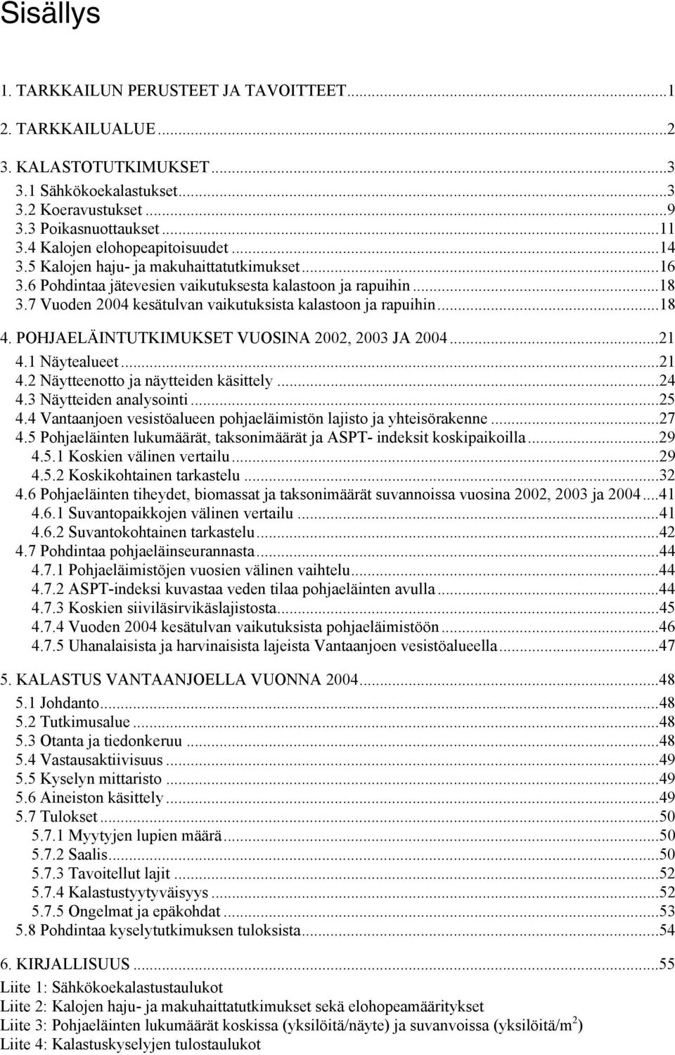 7 Vuoden 2004 kesätulvan vaikutuksista kalastoon ja rapuihin...18 4. POHJAELÄINTUTKIMUKSET VUOSINA 2002, 2003 JA 2004...21 4.1 Näytealueet...21 4.2 Näytteenotto ja näytteiden käsittely...24 4.