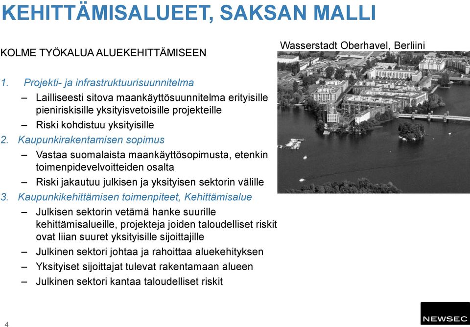 Kaupunkirakentamisen sopimus Vastaa suomalaista maankäyttösopimusta, etenkin toimenpidevelvoitteiden osalta Riski jakautuu julkisen ja yksityisen sektorin välille 3.