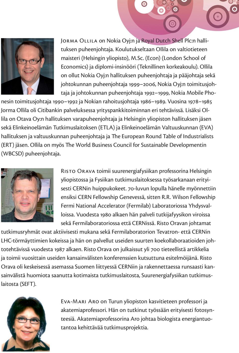 Ollila on ollut Nokia Oyj:n hallituksen puheenjohtaja ja pääjohtaja sekä johtokunnan puheenjohtaja 1999 2006, Nokia Oyj:n toimitusjohtaja ja johtokunnan puheenjohtaja 1992 1999, Nokia Mobile Phonesin