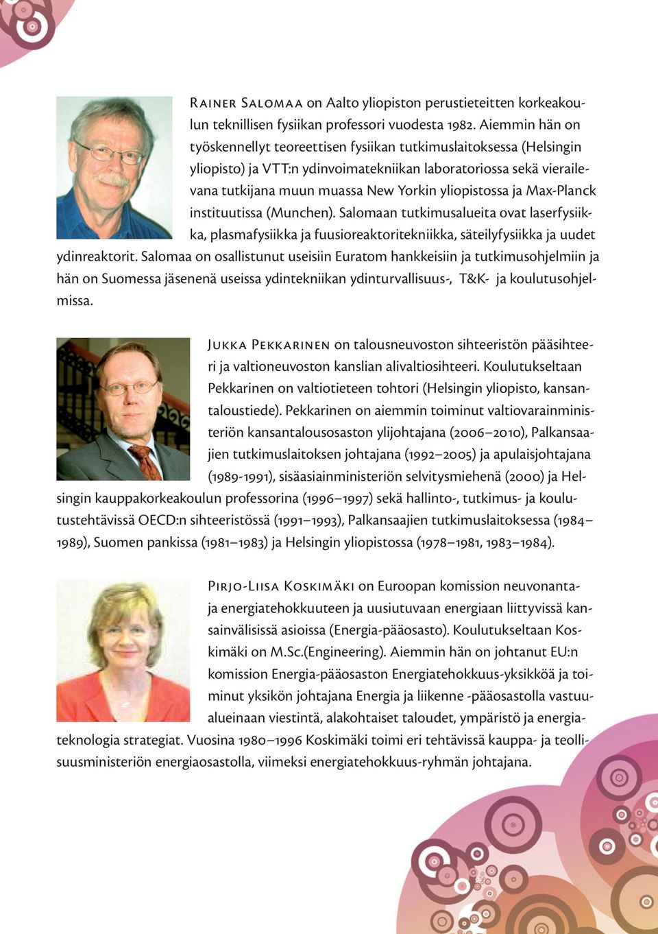 ja Max-Planck instituutissa (Munchen). Salomaan tutkimusalueita ovat laserfysiikka, plasmafysiikka ja fuusioreaktoritekniikka, säteilyfysiikka ja uudet ydinreaktorit.