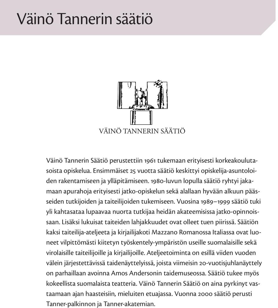 1980-luvun lopulla säätiö ryhtyi jakamaan apurahoja erityisesti jatko-opiskelun sekä alallaan hyvään alkuun päässeiden tutkijoiden ja taiteilijoiden tukemiseen.