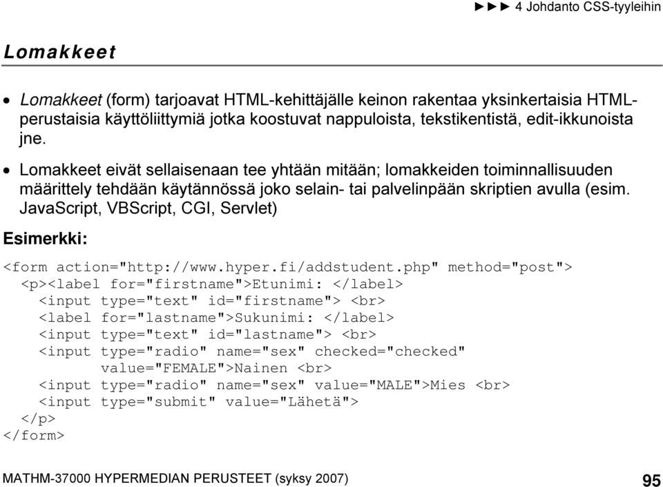 JavaScript, VBScript, CGI, Servlet) Esimerkki: <form action="http://www.hyper.fi/addstudent.