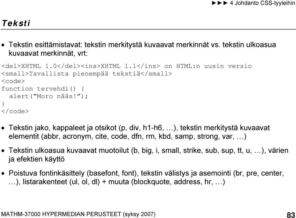 ); } </code> Tekstin jako, kappaleet ja otsikot (p, div, h1-h6, ), tekstin merkitystä kuvaavat elementit (abbr, acronym, cite, code, dfn, rm, kbd, samp, strong, var, ) Tekstin ulkoasua
