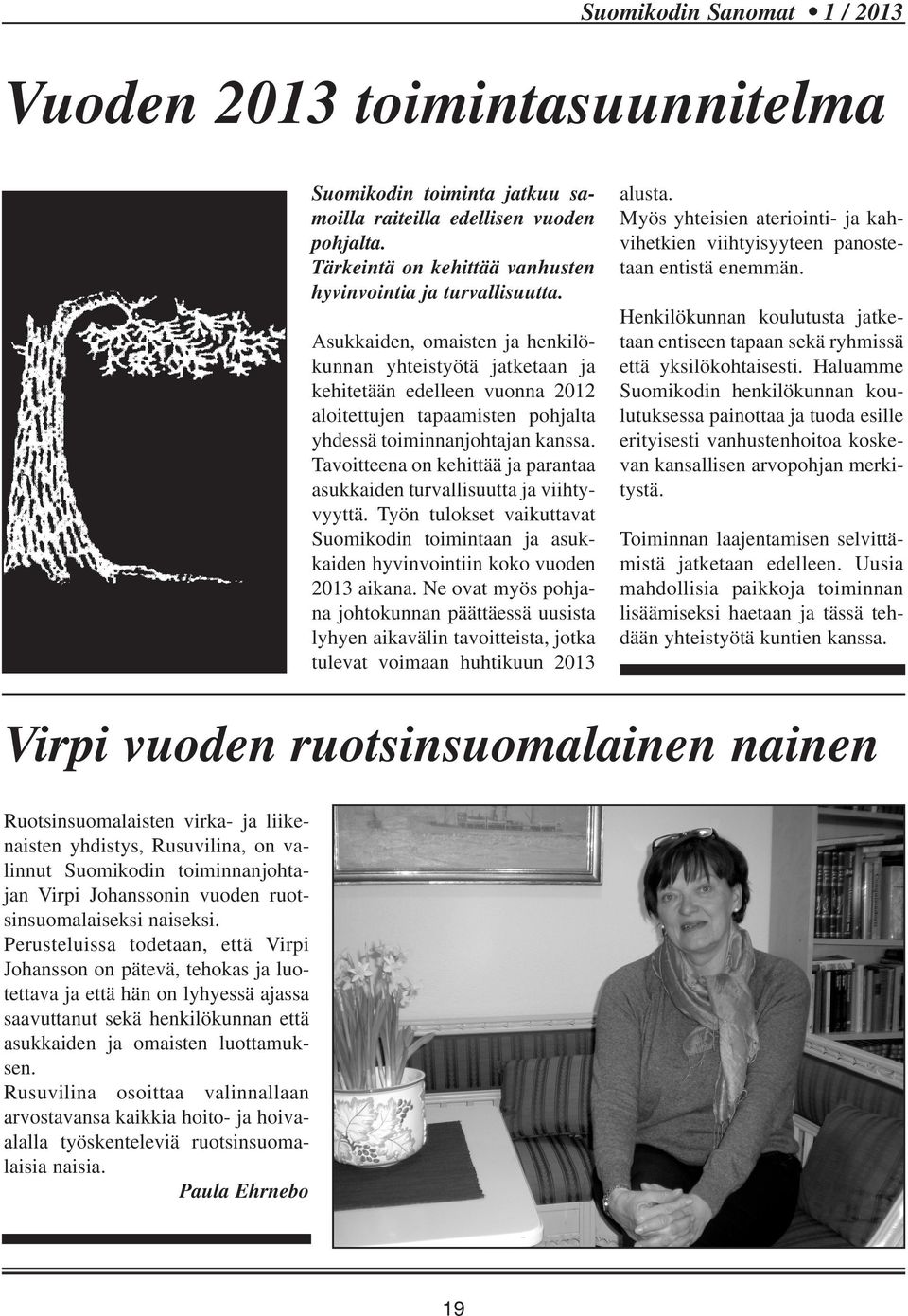 Tavoitteena on kehittää ja parantaa asukkaiden turvallisuutta ja viihtyvyyttä. Työn tulokset vaikuttavat Suomikodin toimintaan ja asukkaiden hyvinvointiin koko vuoden 2013 aikana.