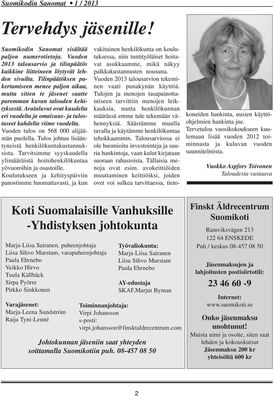 Avainluvut ovat kuudelta eri vuodelta ja omaisuus- ja tulostaseet kahdelta viime vuodelta. Vuoden tulos on 568 000 alijäämän puolella. Tulos johtuu lisääntyneistä henkilökuntakustannuksista.