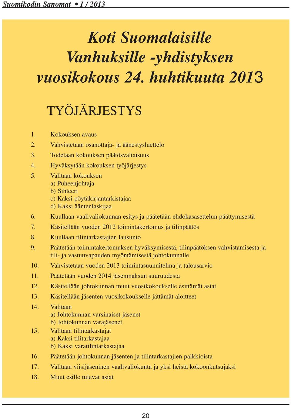 Kuullaan vaalivaliokunnan esitys ja päätetään ehdokasasettelun päättymisestä 7. Käsitellään vuoden 2012 toimintakertomus ja tilinpäätös 8. Kuullaan tilintarkastajien lausunto 9.