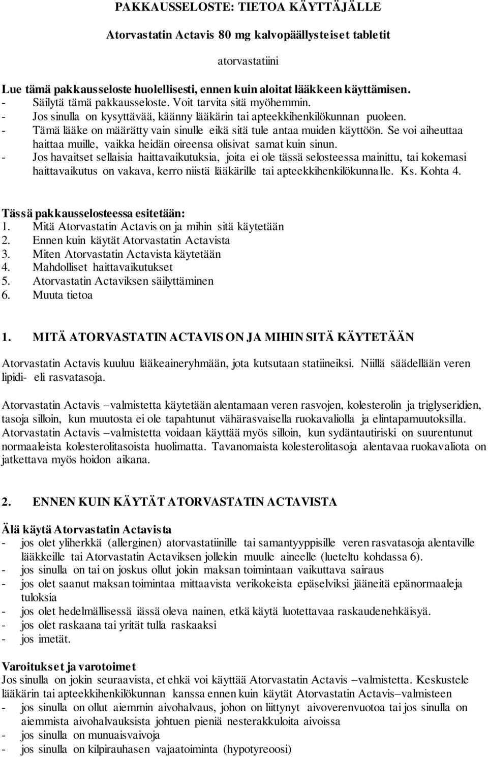 - Tämä lääke on määrätty vain sinulle eikä sitä tule antaa muiden käyttöön. Se voi aiheuttaa haittaa muille, vaikka heidän oireensa olisivat samat kuin sinun.