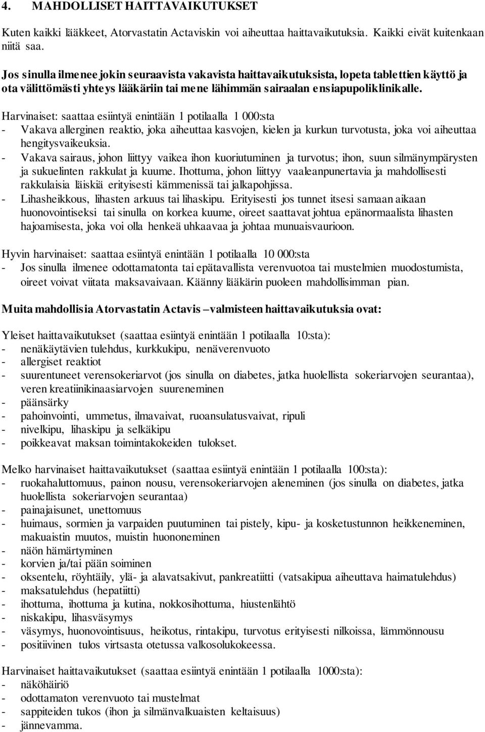 Harvinaiset: saattaa esiintyä enintään 1 potilaalla 1 000:sta - Vakava allerginen reaktio, joka aiheuttaa kasvojen, kielen ja kurkun turvotusta, joka voi aiheuttaa hengitysvaikeuksia.