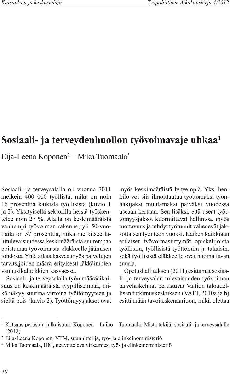 Alalla on keskimääräistä vanhempi työvoiman rakenne, yli 50-vuotiaita on 37 prosenttia, mikä merkitsee lähitulevaisuudessa keskimääräistä suurempaa poistumaa työvoimasta eläkkeelle jäämisen johdosta.