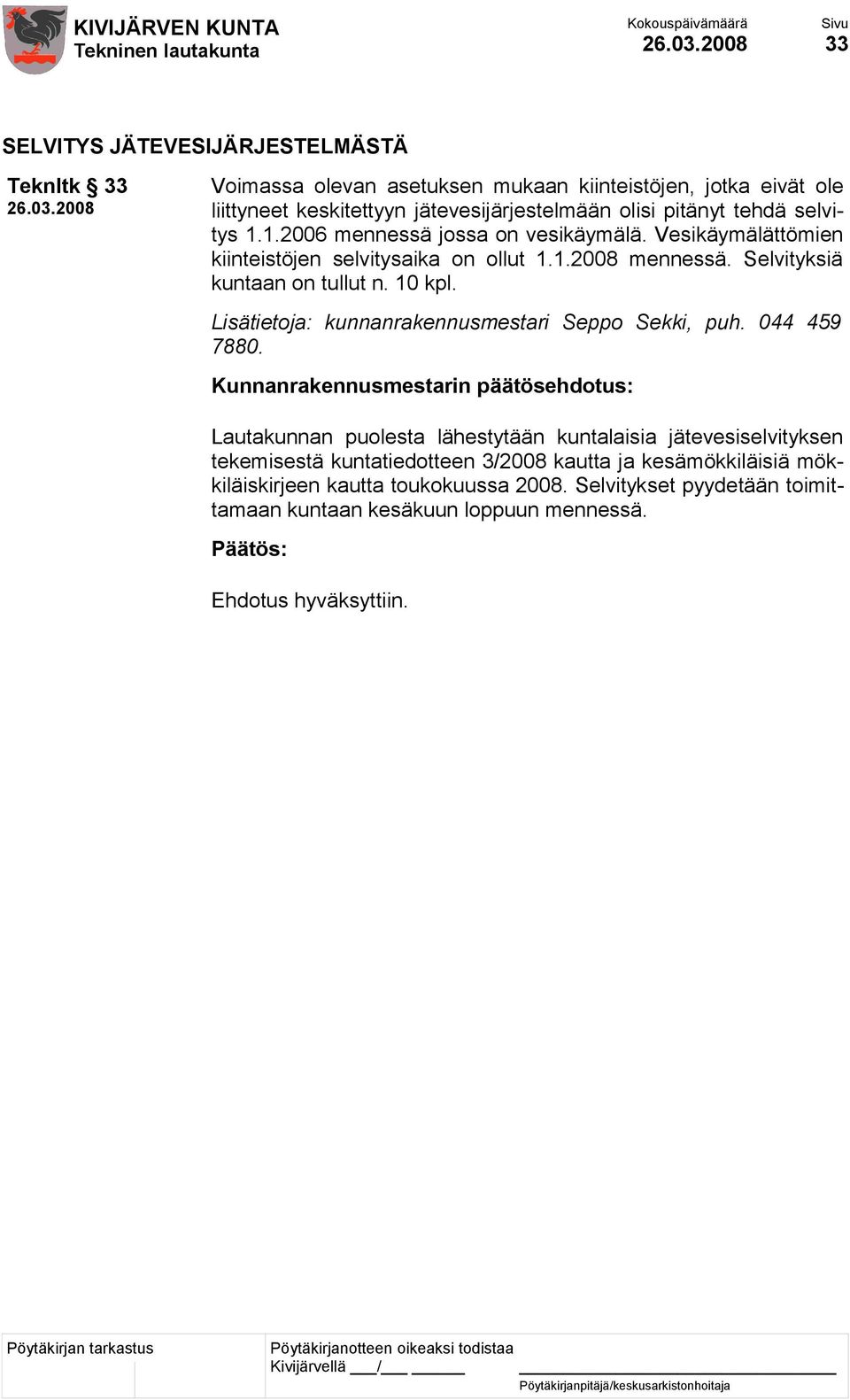 Vesikäymälättömien kiinteistöjen selvitysaika on ollut 1.1.2008 mennessä. Selvityksiä kuntaan on tullut n. 10 kpl.