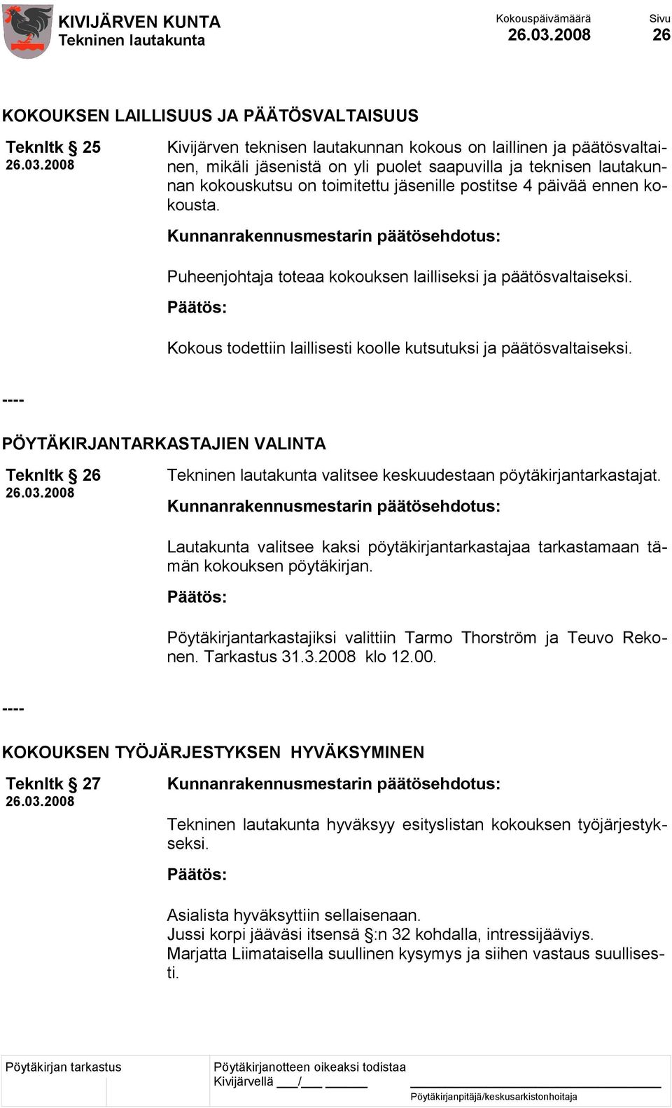 Kokous todettiin laillisesti koolle kutsutuksi ja päätösvaltaiseksi. ---- PÖYTÄKIRJANTARKASTAJIEN VALINTA Teknltk 26 valitsee keskuudestaan pöytäkirjantarkastajat.