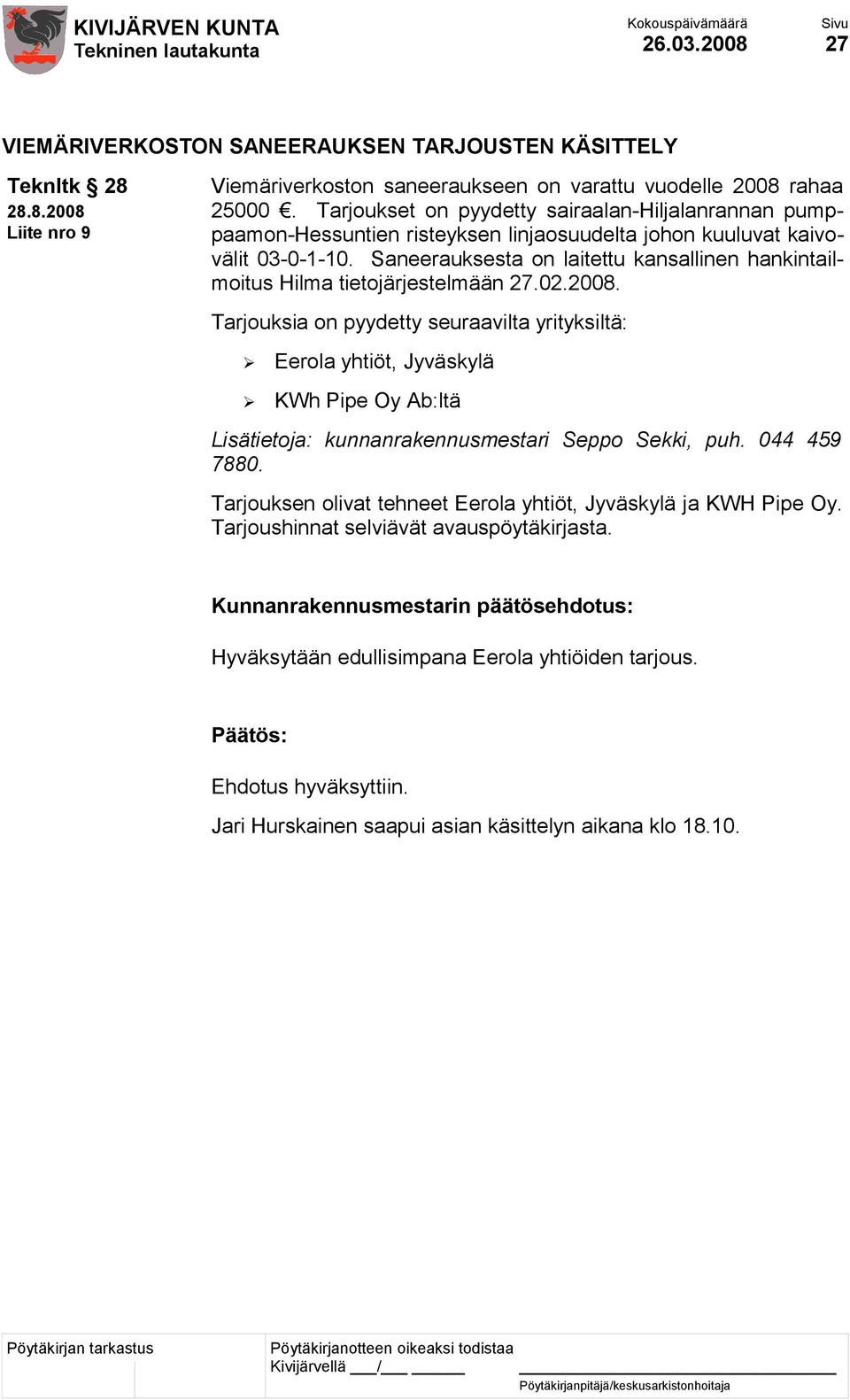 Saneerauksesta on laitettu kansallinen hankintailmoitus Hilma tietojärjestelmään 27.02.2008.