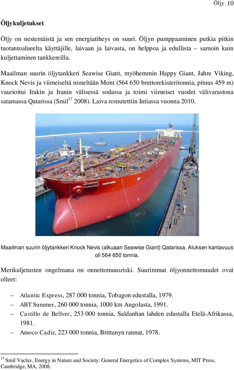 Maailman suurin öljytankkeri Seawise Giant, myöhemmin Happy Giant, Jahre Viking, Knock Nevis ja viimeiseltä nimeltään Mont (564 650 bruttorekisteritonnia, pituus 459 m) vaurioitui Irakin ja Iranin