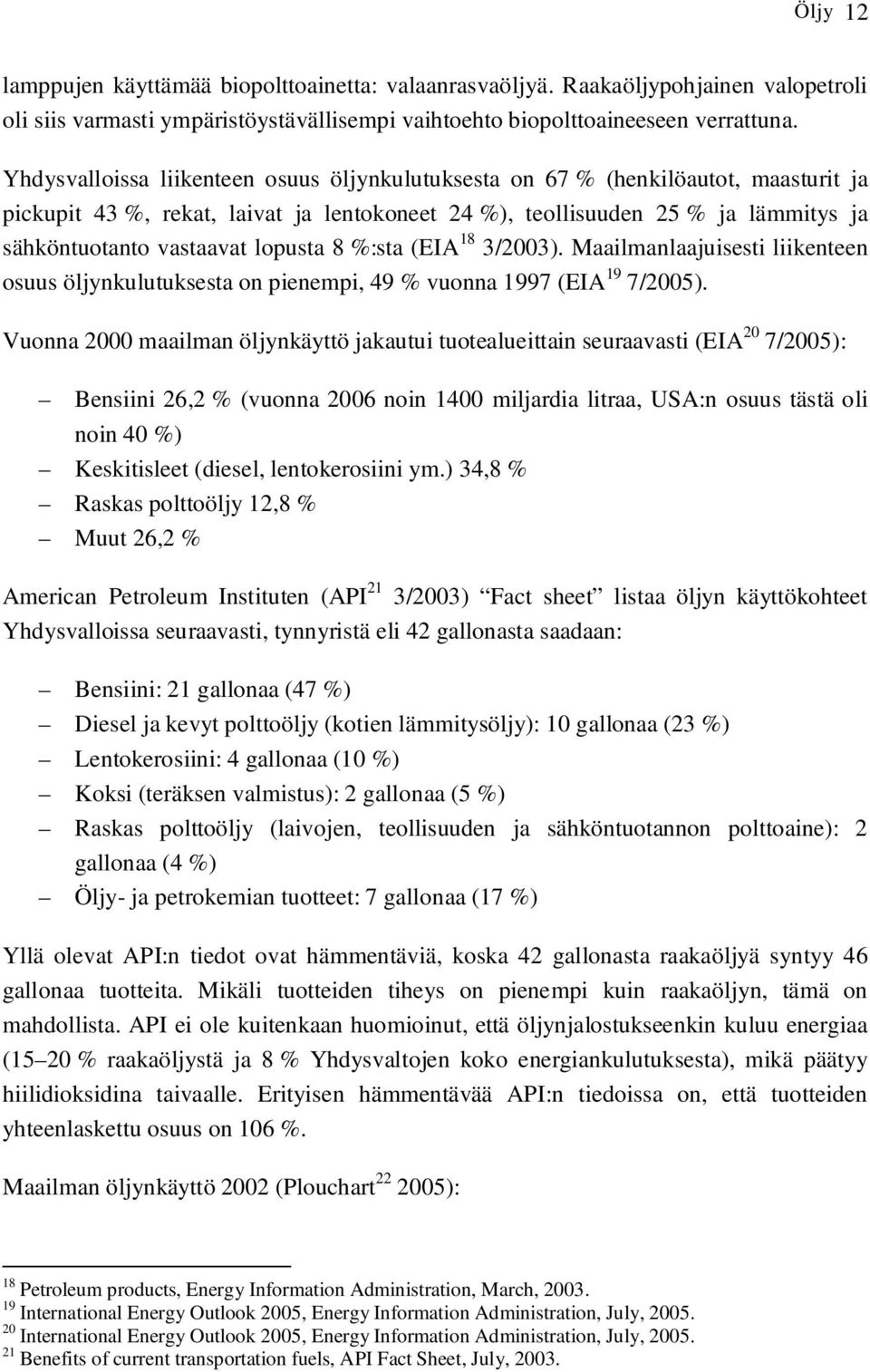 lopusta 8 %:sta (EIA 18 3/2003). Maailmanlaajuisesti liikenteen osuus öljynkulutuksesta on pienempi, 49 % vuonna 1997 (EIA 19 7/2005).
